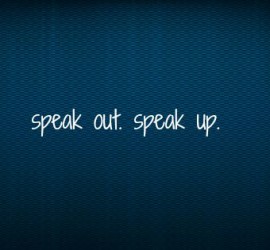 speak up. speak out.